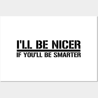 I'll Be nicer if you'll be smarter Posters and Art